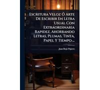 Escritura Veloz Ã" Arte De Escribir En Letra Usual Con Extraordinaria Rapidez, Ahorrando Letras, Plumas, Tinta, Papel Y Tiempo ...