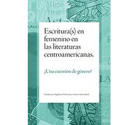 Escrituras en femenino en las literaturas centroamericanas/ Women Writings in Central American literatures: ¿una Cuestión De Género?/ a Gender Issue?