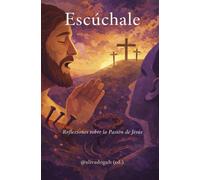 Escúchale: Reflexiones sobre la Pasión de Jesús para la cuaresma.