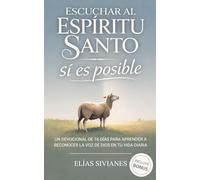 Escuchar Al Espíritu Santo Sí Es Posible: Un Devocional De 16 Días Para Aprender A Reconocer La Voz De Dios En Tu Vida Diaria