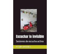 Escuchar lo invisible.: Sesiones de escucha activa
