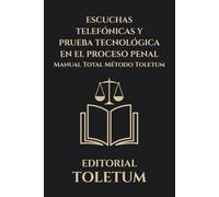 ESCUCHAS TELEFÓNICAS Y PRUEBA TECNOLÓGICA EN EL PROCESO PENAL: Manual total de autorización judicial, control constitucional, nulidad y estrategia de defensa