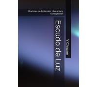 Escudo de Luz: Oraciones de Protección, Liberación y Consagración