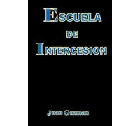 Escuela de Intercesion: Edificando la nueva generacion de guerreros/ Aprendiendo a crear su propia oracion/ 46 diferentes tipos de oracion para cada ... las nuevas armas que se puede usar.