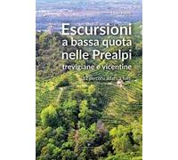 Escursioni a bassa quota nelle Prealpi Trevigiane e Vicentine. 12 percorsi adatti a tutti