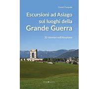 Escursioni ad Asiago sui luoghi della grande guerra. 20 itinerari sull'Altopiano