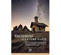 Escursioni alle cime sante. 159 percorsi e storie dei monti Pallidi attraverso l'inferno, il purgatorio e il paradiso nelle Dolomiti