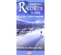 Escursioni con le racchette da neve nelle valli Susa e Sangone. 55 itinerari con
