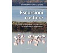 Escursioni costiere. 20 percorsi alla scoperta di ambienti e fauna tra Veneto e Friuli Venezia Giulia