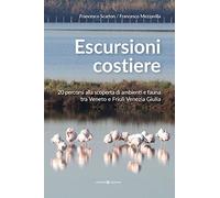 Escursioni costiere. 20 percorsi alla scoperta di ambienti e fauna tra Veneto e Friuli Venezia Giulia