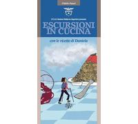 Escursioni in cucina con le ricette di Daniela. Ediz. a colori