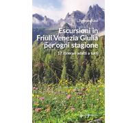 Escursioni in Friuli Venezia Giulia per ogni stagione. 17 itinerari adatti a tutti