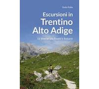 Escursioni in Trentino Alto Adige. 11 itinerari tra Trento e Bolzano