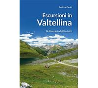 Escursioni in Valtellina. 14 itinerari adatti a tutti