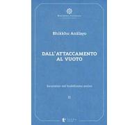 Escursioni nel buddhismo antico. Vol. 2: Dall'attaccamento al vuoto.