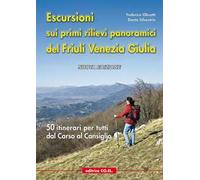 Escursioni sui primi rilievi panoramici del Friuli Venezia Giulia. 50 itinerari per tutti dal Carso al Cansiglio