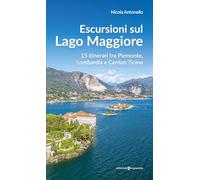 Escursioni sul Lago Maggiore. 15 itinerari tra Piemonte, Lombardia e Canton Ticino
