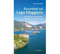 Escursioni sul Lago Maggiore. 15 itinerari tra Piemonte, Lombardia e Canton Ticino