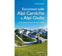 Escursioni sulle Alpi Carniche e Alpi Giulia. 15 itinerari in Friuli Venezia Giulia