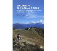 Escursioni tra acqua e cielo. 55 itinerari e 4 trekking per tutti intorno ai laghi tra Lombardia e Ticino. Ediz. illustrata