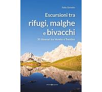 Escursioni tra rifugi, malghe e bivacchi. 30 itinerari tra Veneto e Trentino