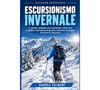 ESCURSIONISMO INVERNALE: La guida completa per camminare sulla neve, scegliere l'attrezzatura giusta e vivere la montagna d'inverno in sicurezza