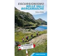 Escursionismo nelle valli bergamasche. 60 itinerari per tutte le gambe e in tutte le stagioni