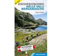 Escursionismo nelle valli bergamasche. 60 itinerari per tutte le gambe e in tutte le stagioni
