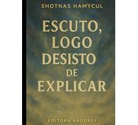 Escuto, Logo Desisto de Explicar: Um manifesto contra a obsessão da resposta