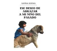 ESE DESEO DE ABRAZAR A MI NIÑO DEL PASADO: El pasado no tiene la última palabra: tú decides cómo termina esta historia.