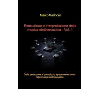 Esecuzione e interpretazione della musica elettroacustica. Dalla percezione al controllo: lo spazio come forma nella musica elettroacustica (Vol. 1)