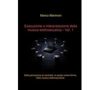Esecuzione e interpretazione della musica elettroacustica. Vol. 1: Dalla percezione al controllo: lo spazio come forma nella musica elettroacustica