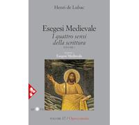 Esegesi medievale. Scrittura ed Eucarestia. I quattro sensi della scrittura (Vol. 1)