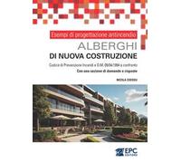 Esempi di progettazione antincendio. Alberghi di nuova costruzione. Codice di Prevenzione Incendi e DM 09/04/1994 a confronto. Con una sezione di domande e risposte