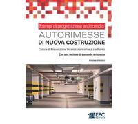 Esempi di progettazione antincendio. Autorimesse di nuova costruzione. Codice di Prevenzione Incendi: normative a confronto. Con una sezione di domande e risposte