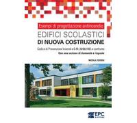Esempi di progettazione antincendio. Edifici scolastici di nuova costruzione. Codice di Prevenzione Incendi e DM 26/08/1992 a confronto. Con una sezione di domande e risposte