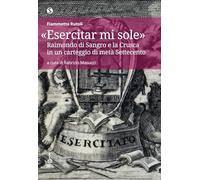 Libri Rutoli Fiammetta - Esercitar Mi Sole. Raimondo Di Sangro E La Crusca In Un