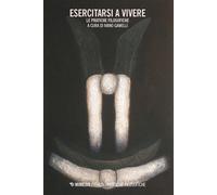 Esercitarsi a vivere. Le pratiche filosofiche - 2026 - Mimesis