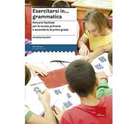 Esercitarsi in... grammatica. Percorsi facilitati per la scuola primaria e secondaria di primo grado