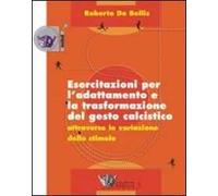Esercitazioni per l'adattamento e la trasformazione del gesto calcistico attraverso la variazione dello stimolo. Con DVD