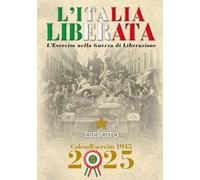 Esercito. Calendario da muro 2025. L'Italia liberata. L'Esercito nella guerra di Liberazione. Ediz. a colori