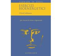 Esercizi bioenergetici. Per vincere lo stress e rigenerarsi