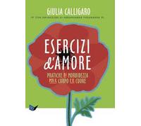 Esercizi d'amore. Pratiche di morbidezza per il corpo e il cuore