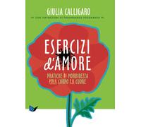 Esercizi d'amore. Pratiche di morbidezza per il corpo e il cuore [Paperback] [Ap