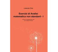 Esercizi di analisi matematica non standard I. 263 temi completamente svolti (con richiami di teoria)