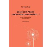 Esercizi di analisi matematica non standard I. 263 temi completamente svolti (con richiami di teoria). Nuova ediz.