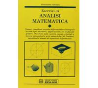 Esercizi di analisi matematica. Numeri complessi, calcolo differenziale ed integrale in una o più variabili, applicazioni allo studio grafico, campi vettoriali... (Vol. 1)