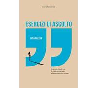 Esercizi di ascolto. Un percorso di parole e voci. Un viaggio verso un luogo nel quale scoprirci tutti più umani