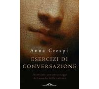 Esercizi di conversazione. Interviste con i protagonisti della cultura e dell'arte