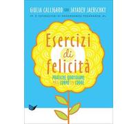 Esercizi di felicità. Pratiche quotidiane per il corpo e il cuore